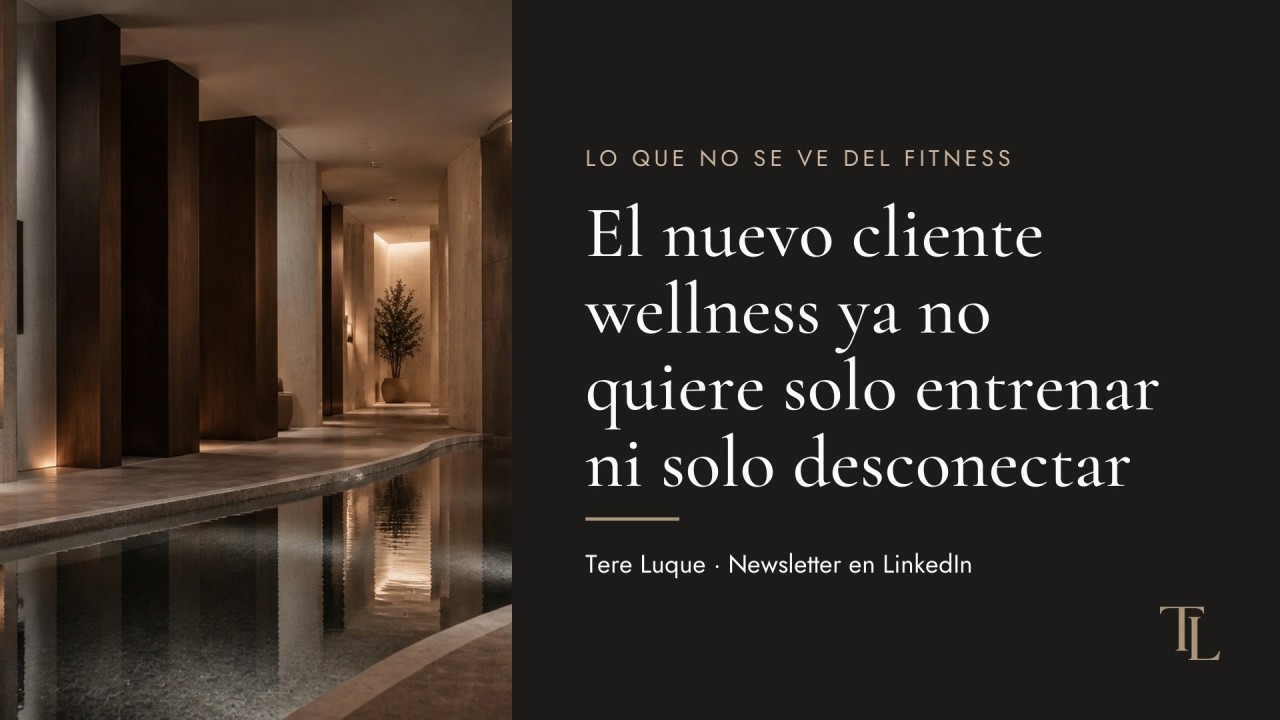 Portada de la edición «El nuevo cliente wellness ya no quiere solo entrenar ni solo desconectar» de la newsletter Lo que no se ve del fitness
